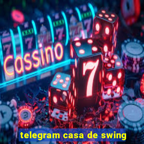 telegram casa de swing